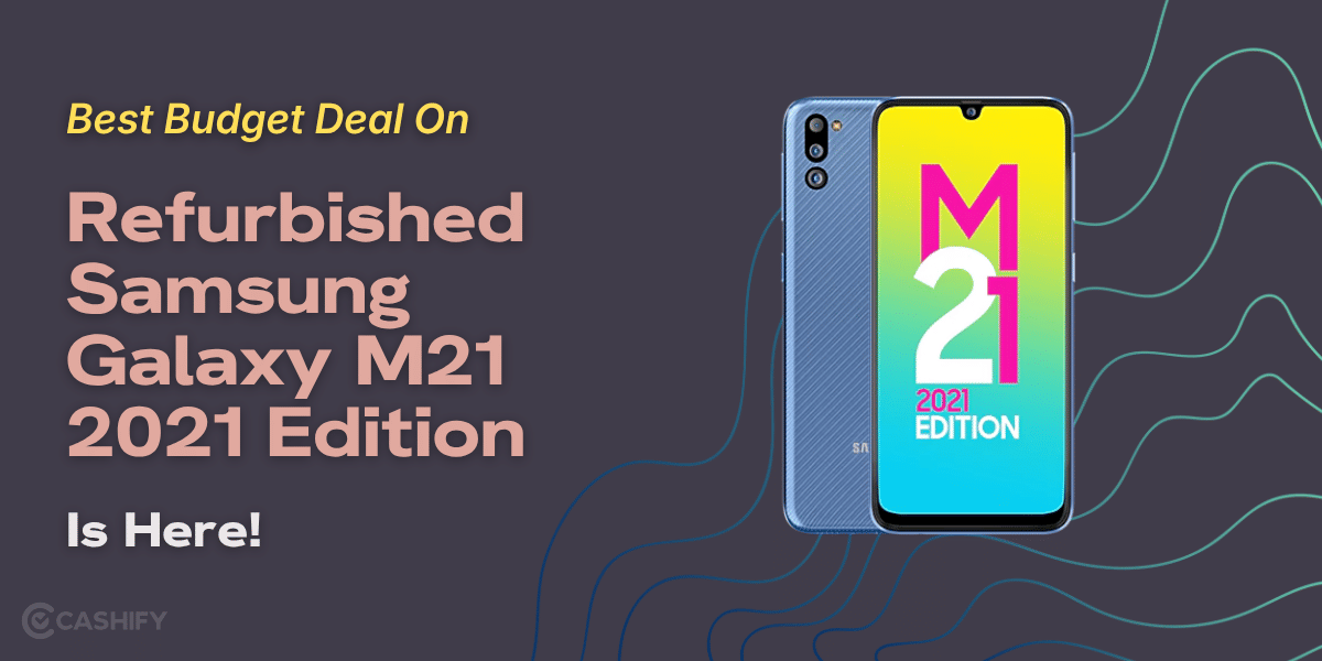 Best Budget Deal On Refurbished Samsung Galaxy M21 2021 Edition Is Here!