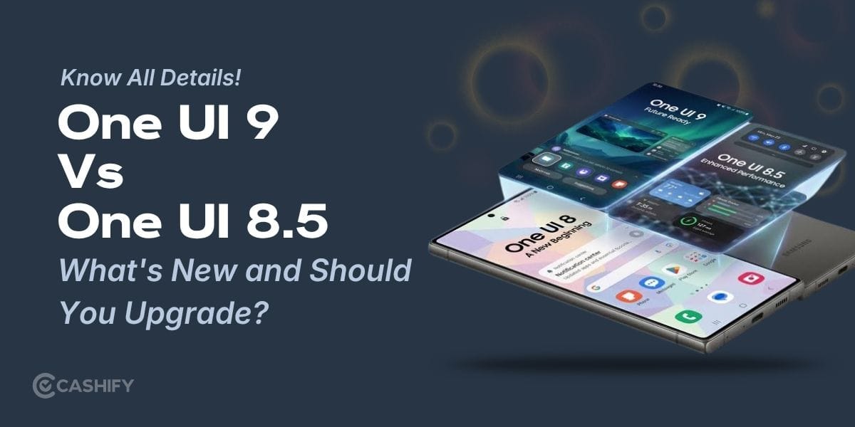 One UI 9 Vs One UI 8.5: What’s New And Should You Upgrade?