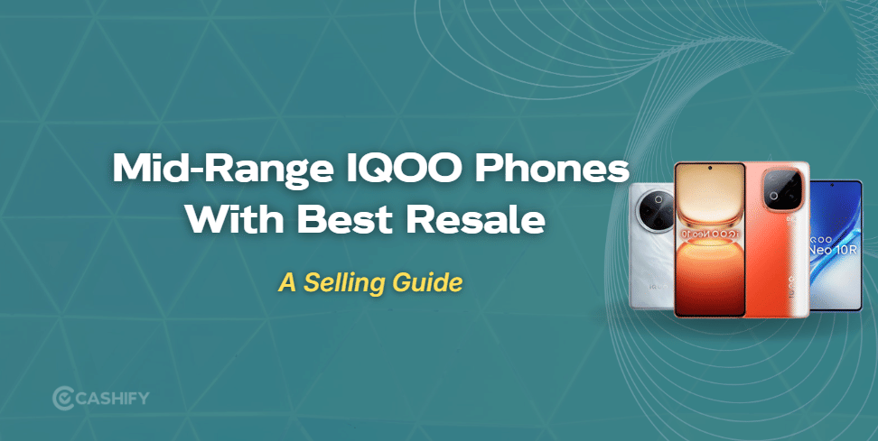 3 Mid-Range iQOO Phones With Maximum Resale Value