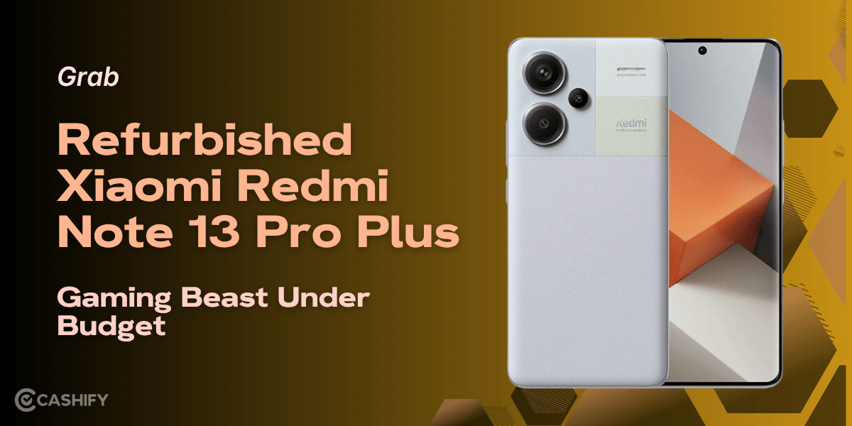 Grab Refurbished Xiaomi Redmi Note 13 Pro Plus: Gaming Beast Under Budget