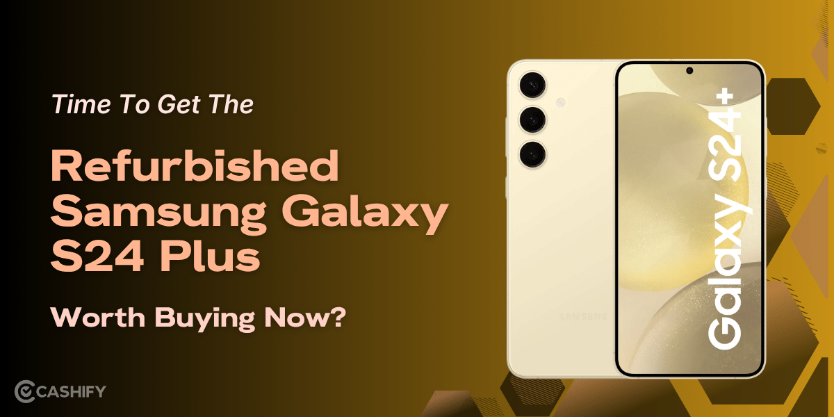 Time To Get The Refurbished Samsung Galaxy S24 Plus: Worth Buying Now?