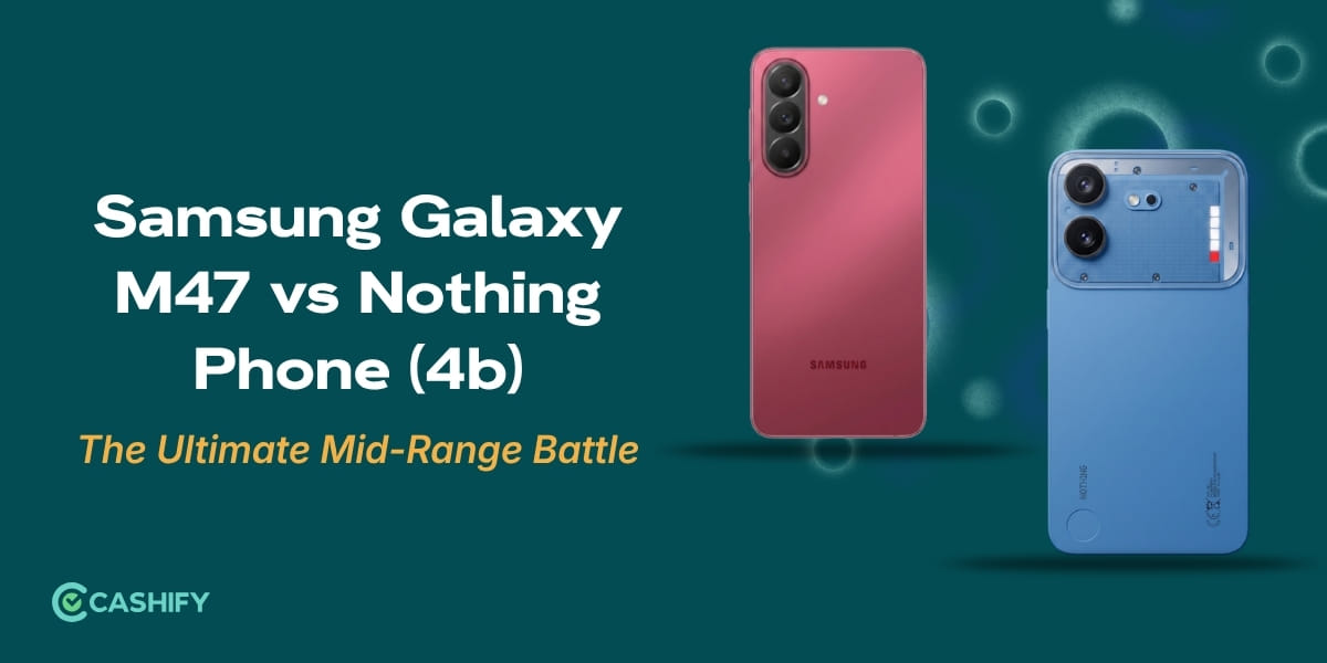 Samsung Galaxy M47 vs Nothing Phone (4b): The Ultimate Mid-Range Battle