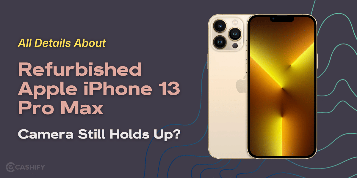 All Details About Refurbished Apple iPhone 13 Pro Max: Camera Still Holds Up?