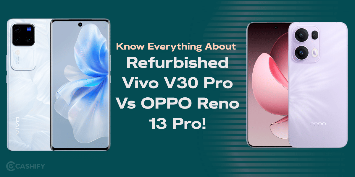 Know Everything About Refurbished Vivo V30 Pro Vs OPPO Reno 13 Pro!
