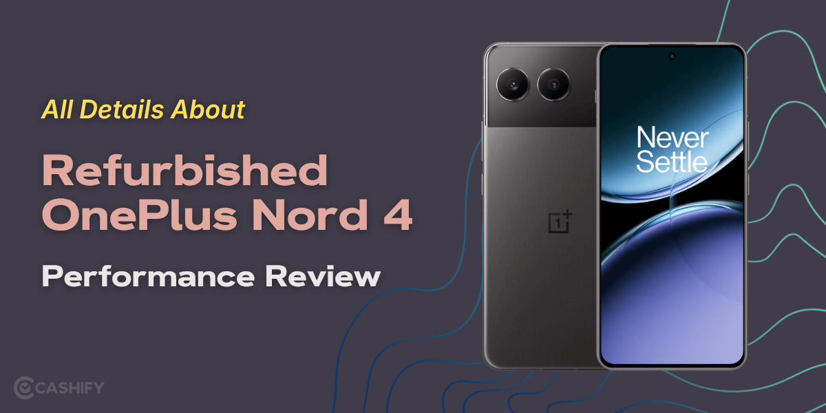All Details About Refurbished OnePlus Nord 4: Performance Review