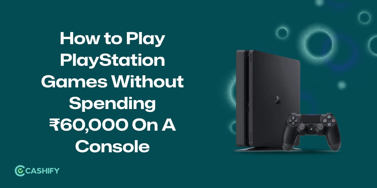 How to Play PlayStation Games Without Spending ₹60,000 On A Console