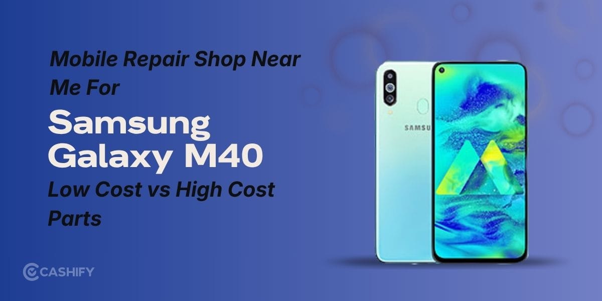 Samsung Galaxy M40 Mobile Repair Shop Near Me: Low Cost vs High Cost Parts