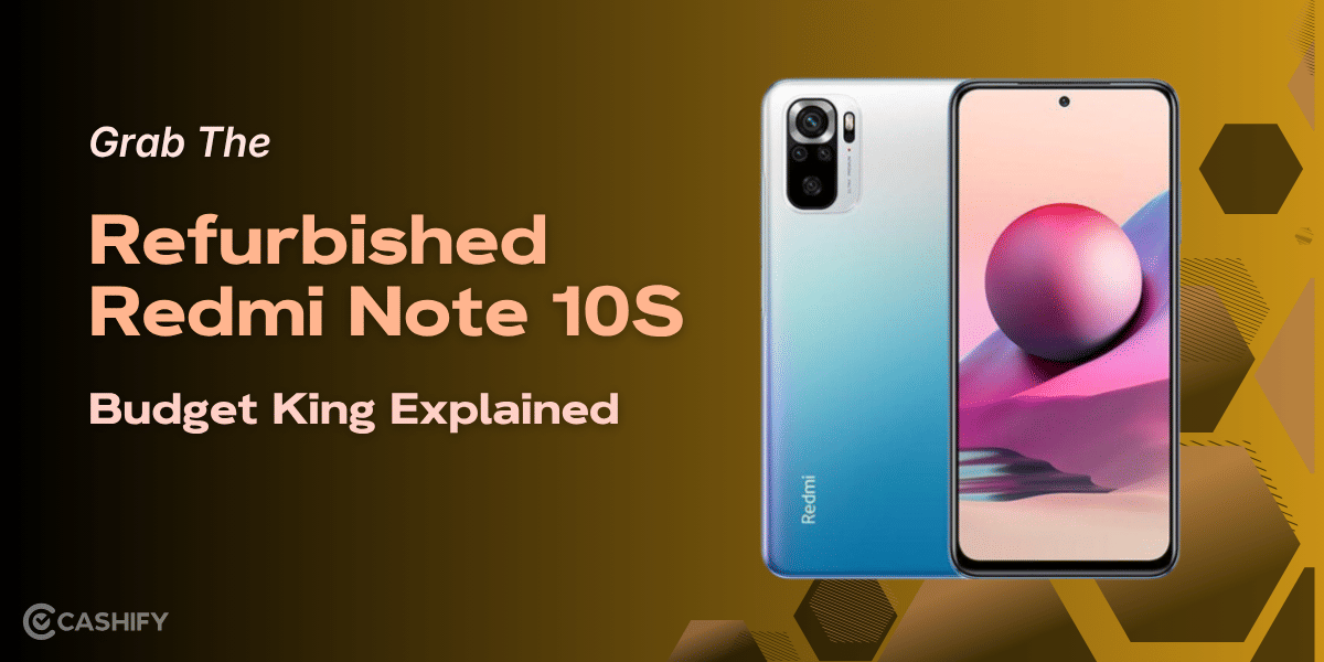 Grab The Refurbished Redmi Note 10S: Budget King Explained