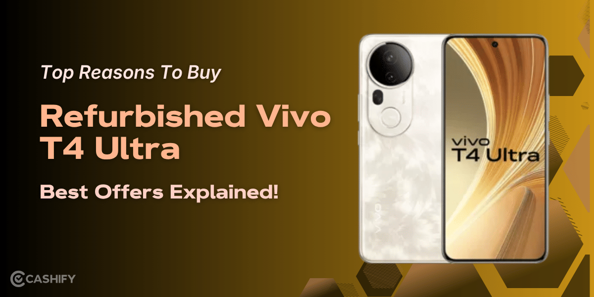 Top Reasons To Buy Refurbished Vivo T4 Ultra: Best Offers Explained!