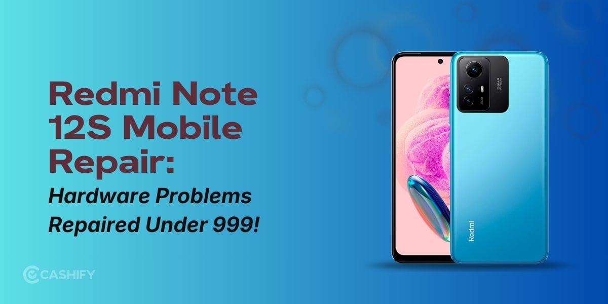 Redmi Note 12S Mobile Repair: Hardware Problems Repaired Under 999!