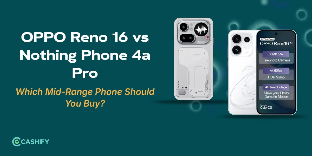 OPPO Reno 16 vs Nothing Phone 4a Pro: Which Mid-Range Phone Should You Buy?