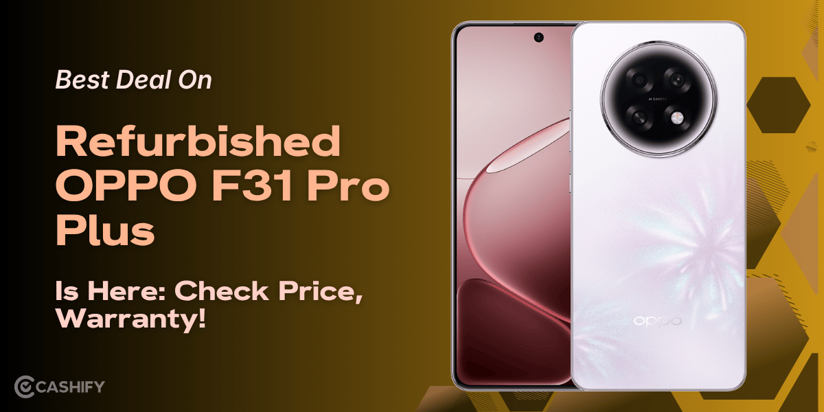 Best Deal On Refurbished OPPO F31 Pro Plus Is Here: Check Price, Warranty!