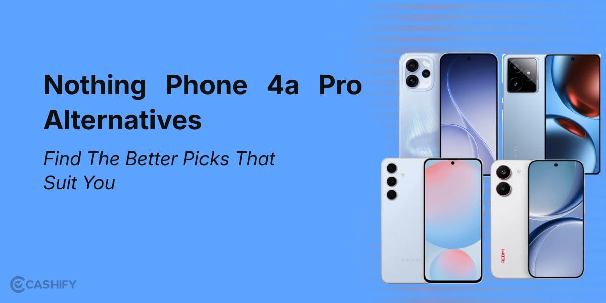 Nothing Phone 4a Pro Alternatives: Find The Better Picks That Suit You