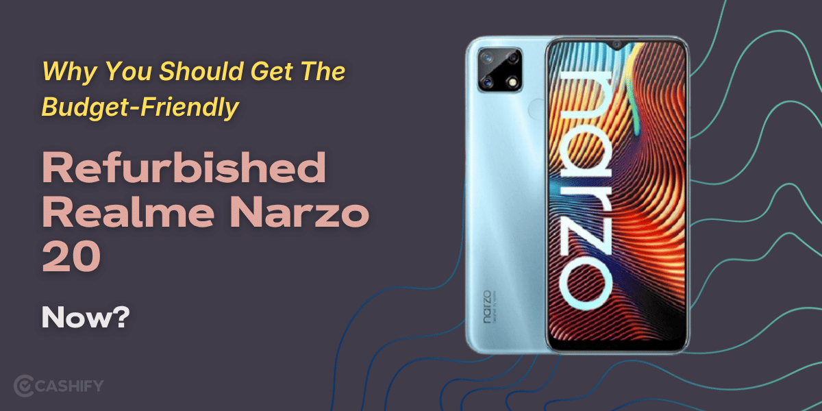 Why You Should Get The Budget-Friendly Refurbished Realme Narzo 20 Now?