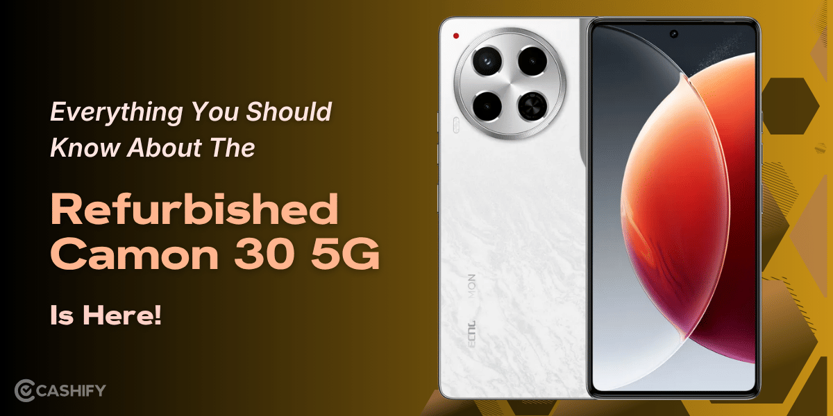 Everything You Should Know About Refurbished Camon 30 5G Is Here!