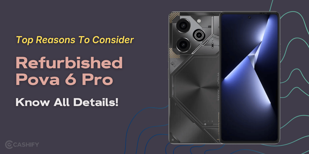 Top Reasons To Consider Refurbished Pova 6 Pro: Know All Details!
