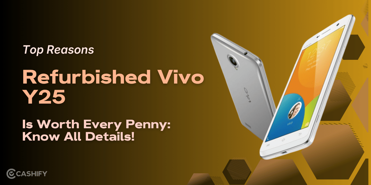 Top Reasons Refurbished Vivo Y25 Is Worth Every Penny: Know All Details!