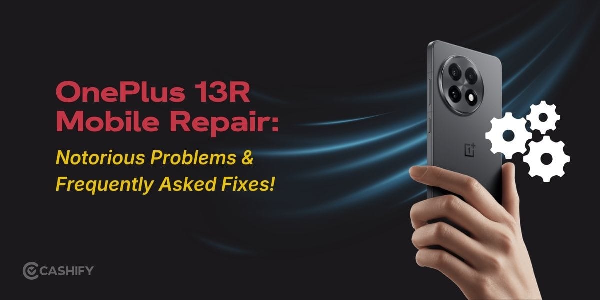 OnePlus 13R Mobile Repair: Notorious Problems &amp; Frequently Asked Fixes!