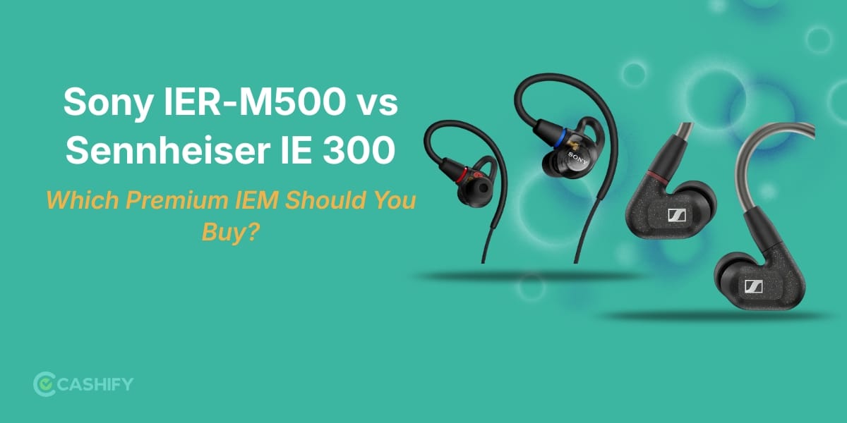 Sony IER-M500 vs Sennheiser IE 300: Which Premium IEM Should You Buy?
