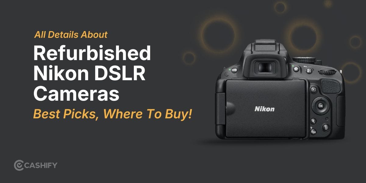 All Details About Refurbished Nikon DSLR Cameras: Best Picks, Where To Buy!