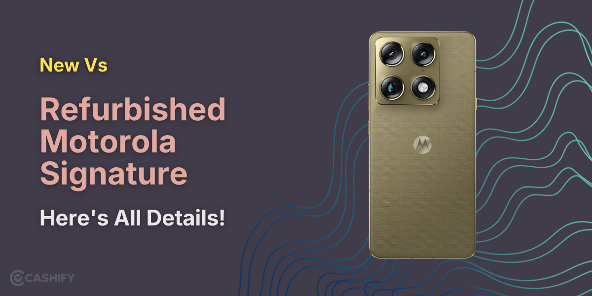 New Vs Refurbished Motorola Signature: Here’s All Details!