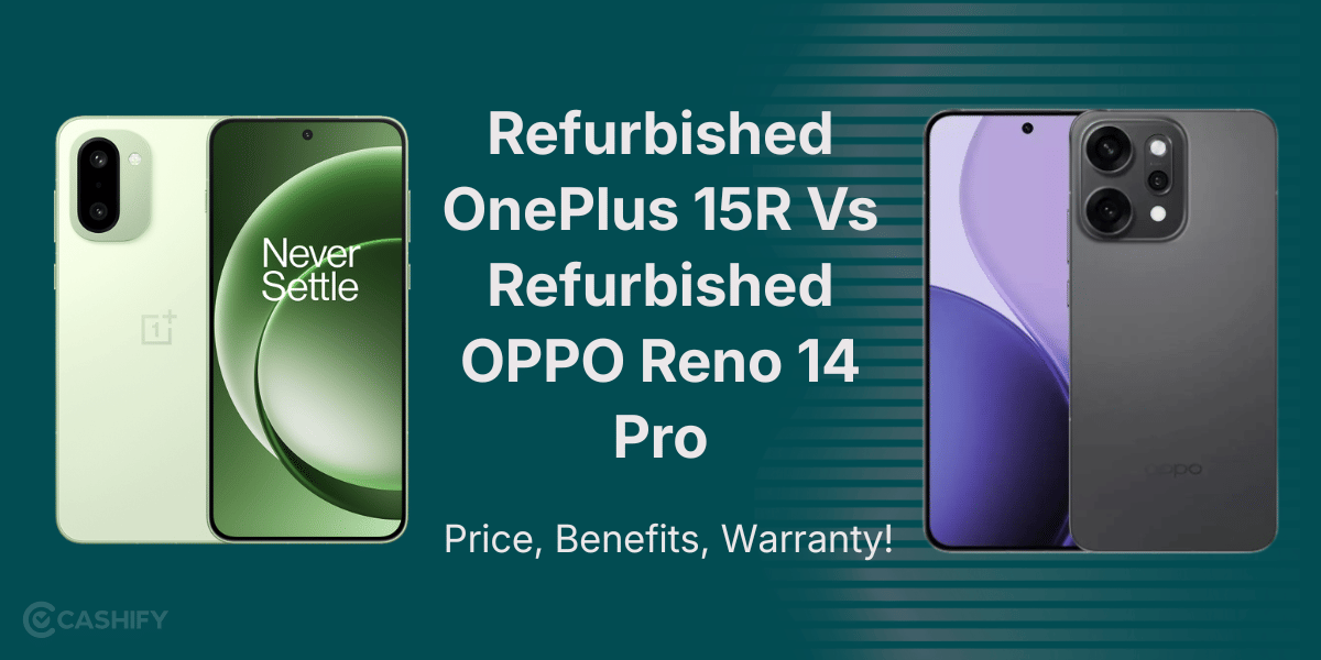 Refurbished OnePlus 15R Vs Refurbished OPPO Reno 14 Pro: Price, Benefits, Warranty!