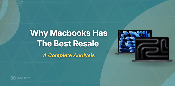 Why MacBook Resale Value Stays Highest On Cashify Platform