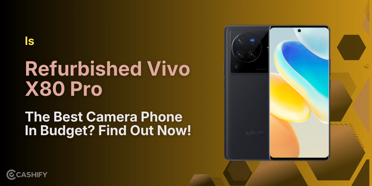 Is Refurbished Vivo X80 Pro The Best Camera Phone In Budget? Find Out Now!