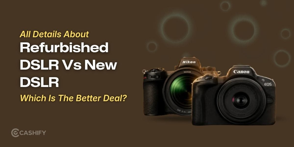 Refurbished DSLR Vs New DSLR: Which Is The Better Deal?