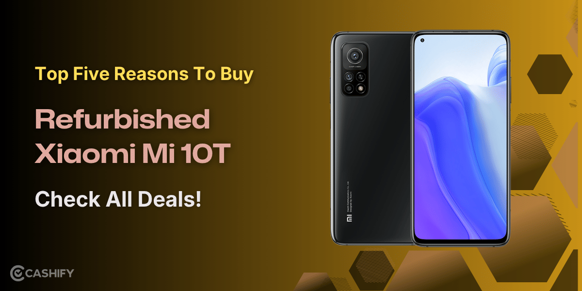 Top Five Reasons To Buy Refurbished Xiaomi Mi 10T: Check All Deals!