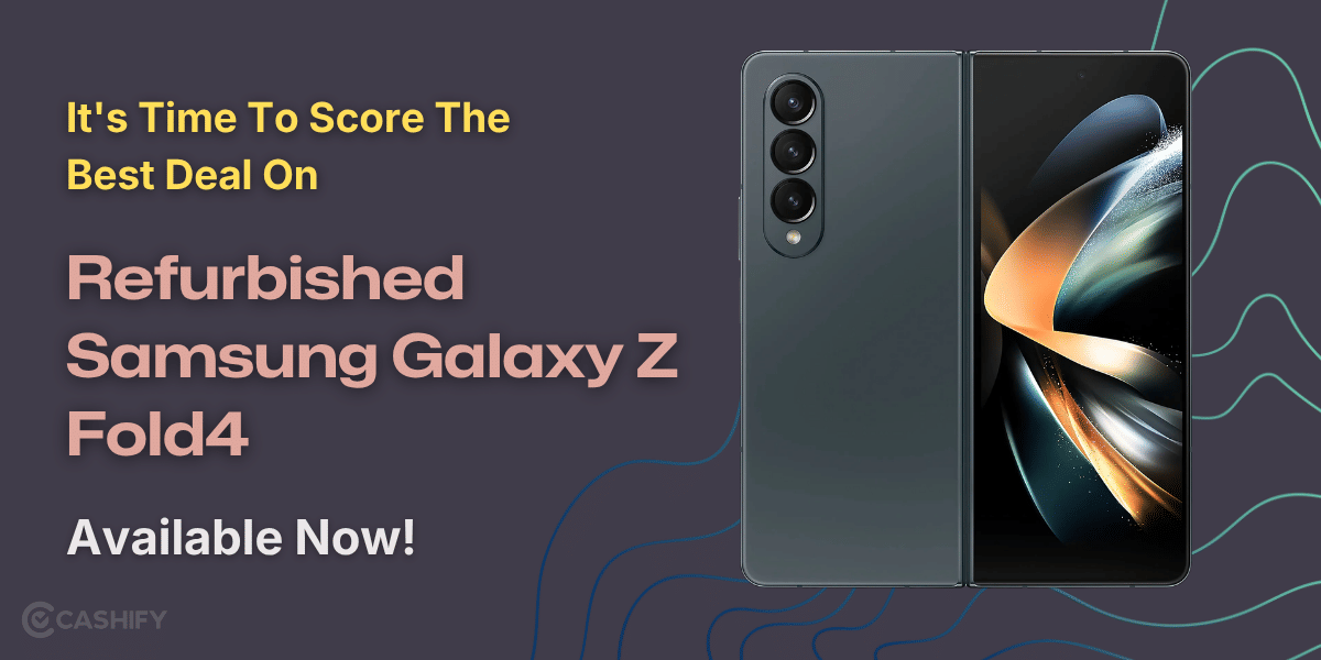 It’s Time To Score The Best Deal On Refurbished Samsung Galaxy Z Fold4: Available Now!