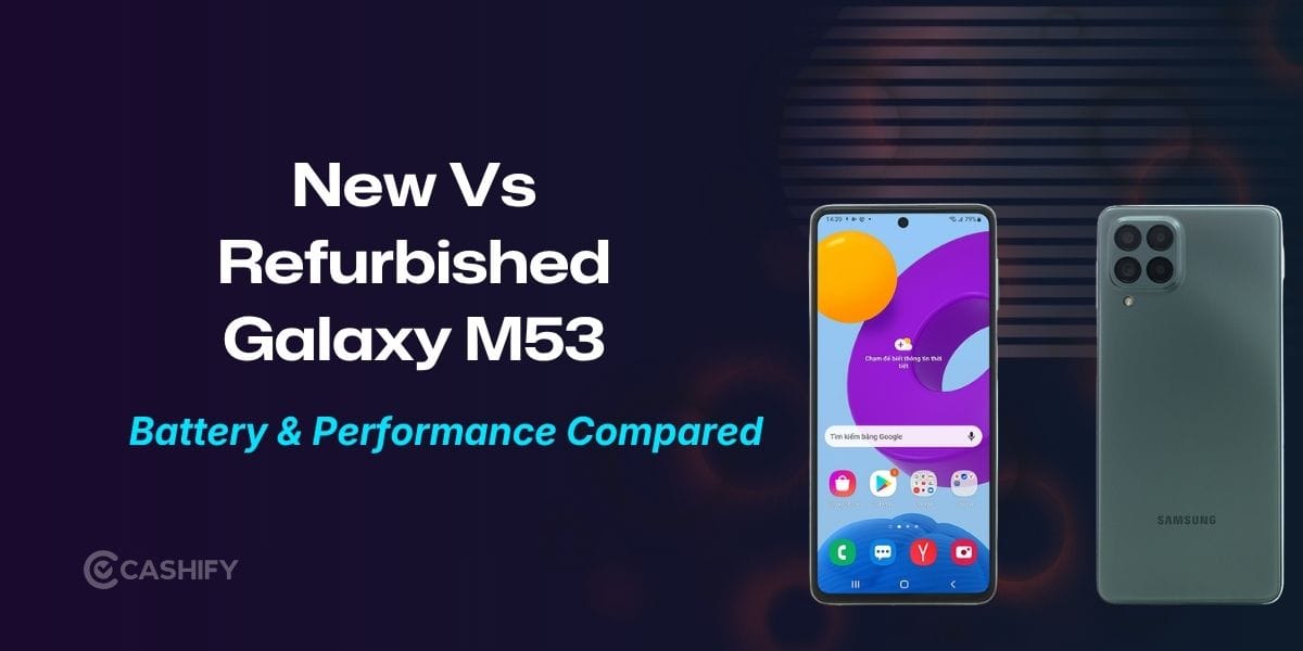 New Vs Refurbished Samsung Galaxy M53: Battery Life And Performance Compared
