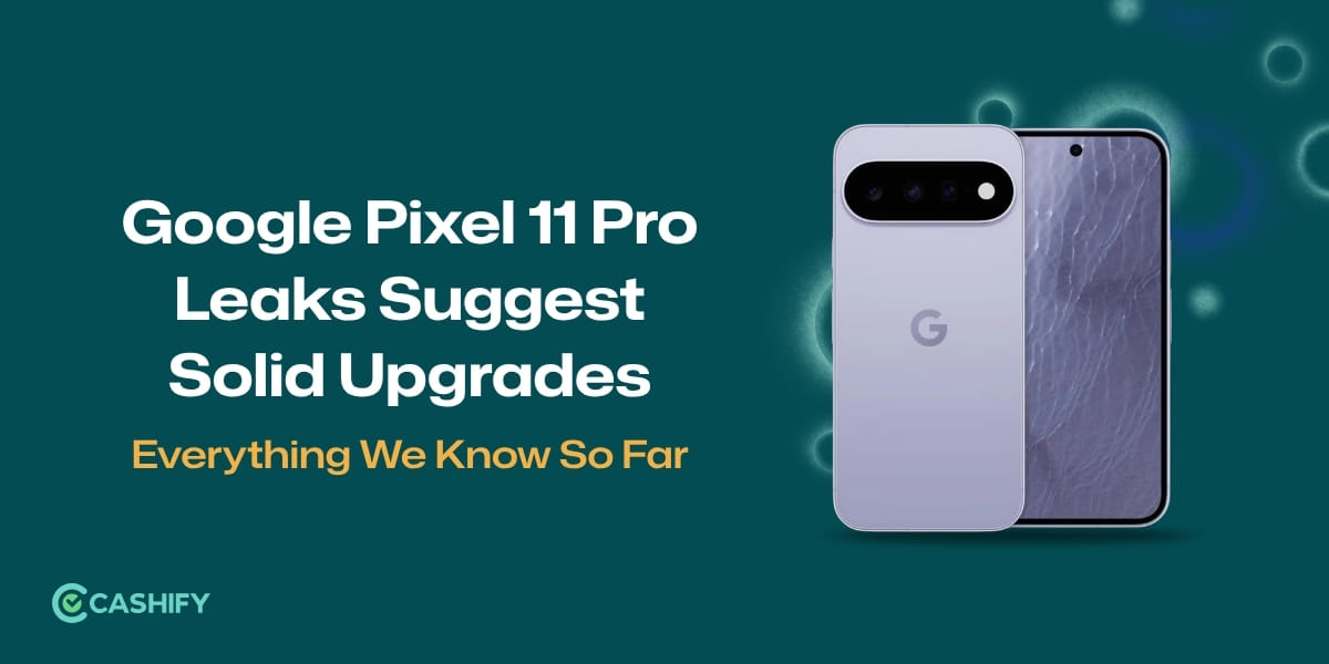 Google Pixel 11 Pro Leaks Suggest Solid Upgrades: Everything We Know So Far