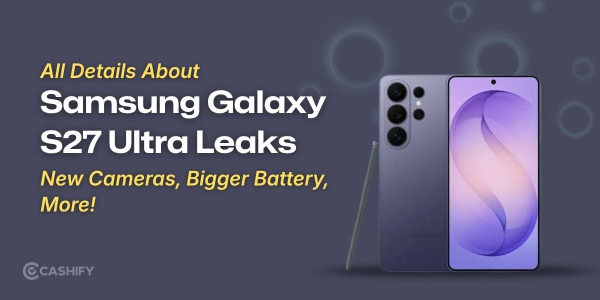 Samsung Galaxy S27 Ultra Leaks Roundup: New Cameras, Bigger Battery, More!