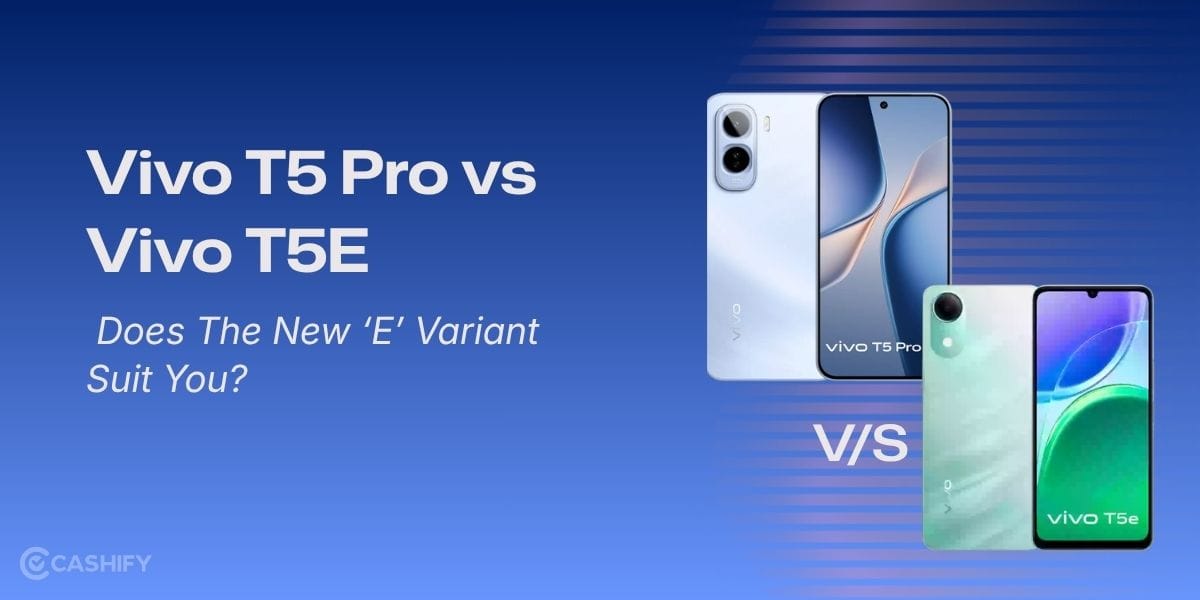 Vivo T5 Pro vs Vivo T5E: Does The New ‘E’ Variant Suit You?