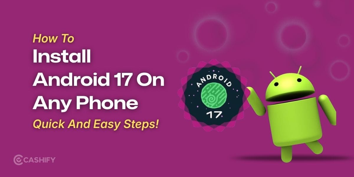 How To Install Android 17 On Any Phone? Quick And Easy Steps!