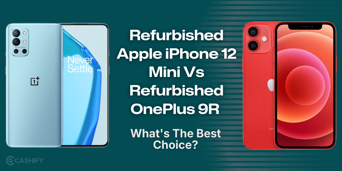 Refurbished Apple iPhone 12 Mini Vs Refurbished OnePlus 9R: What’s The Best Choice?