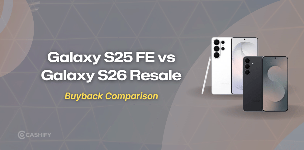 Galaxy S25 FE Vs Galaxy S26: Resale Value Explained