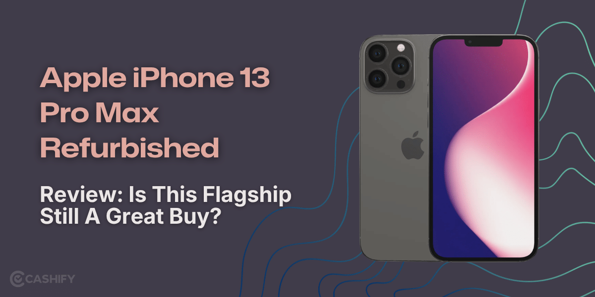 Apple iPhone 13 Pro Max Refurbished Review: Is This Flagship Still A Great Buy?