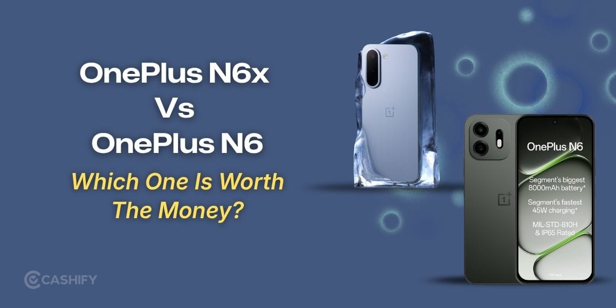 OnePlus N6x Vs OnePlus N6: Which One Is Worth The Money?