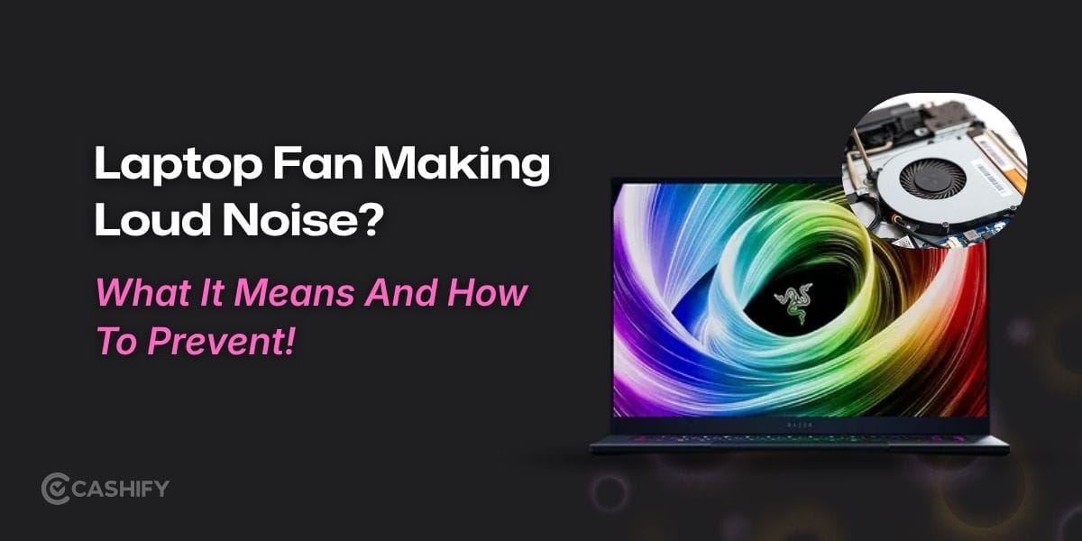 Laptop Fan Making Loud Noise? What It Means And How To Prevent!