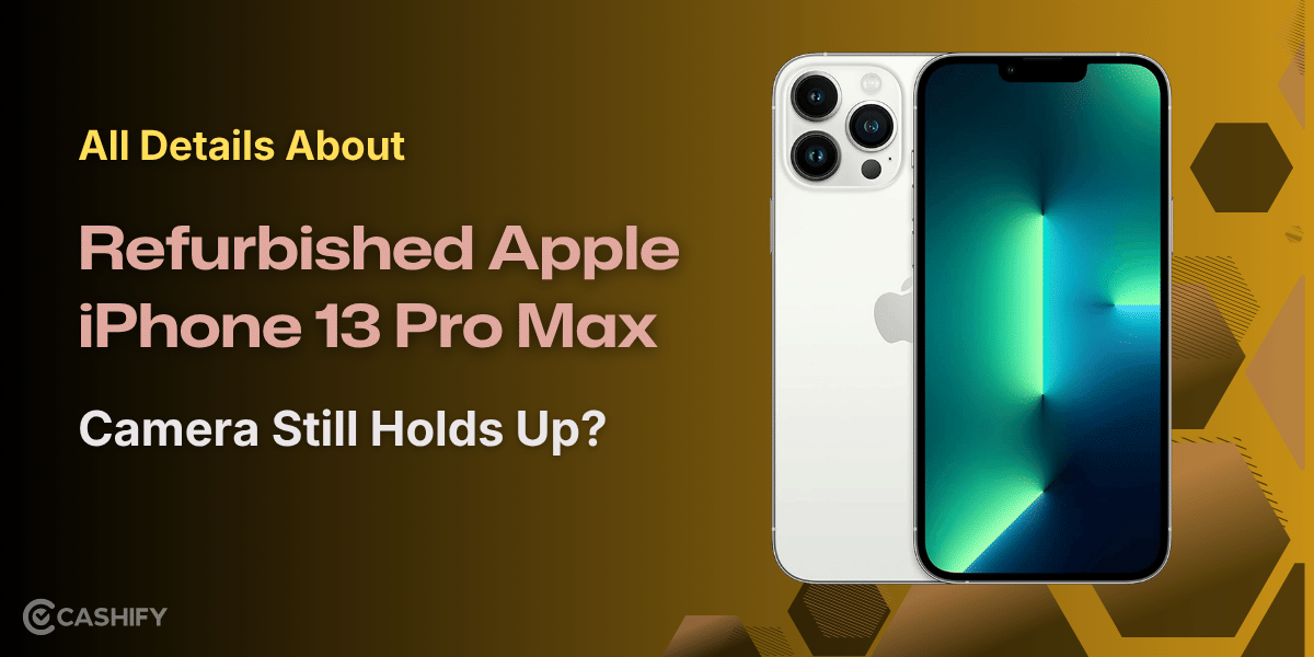 All Details About Refurbished Apple iPhone 13 Pro Max: Camera Still Holds Up?