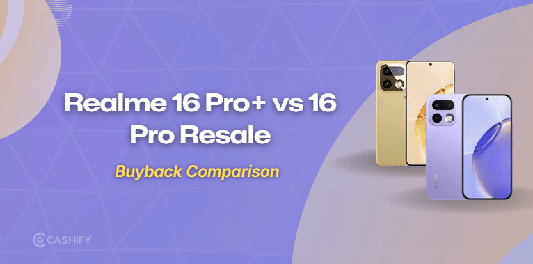 Realme 16 Pro+ Vs 16 Pro: Resale Value Comparison Explained