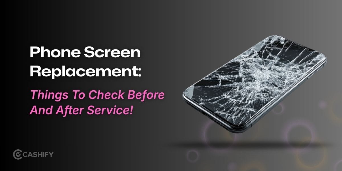 Phone Screen Replacement: Things To Check Before And After Service!