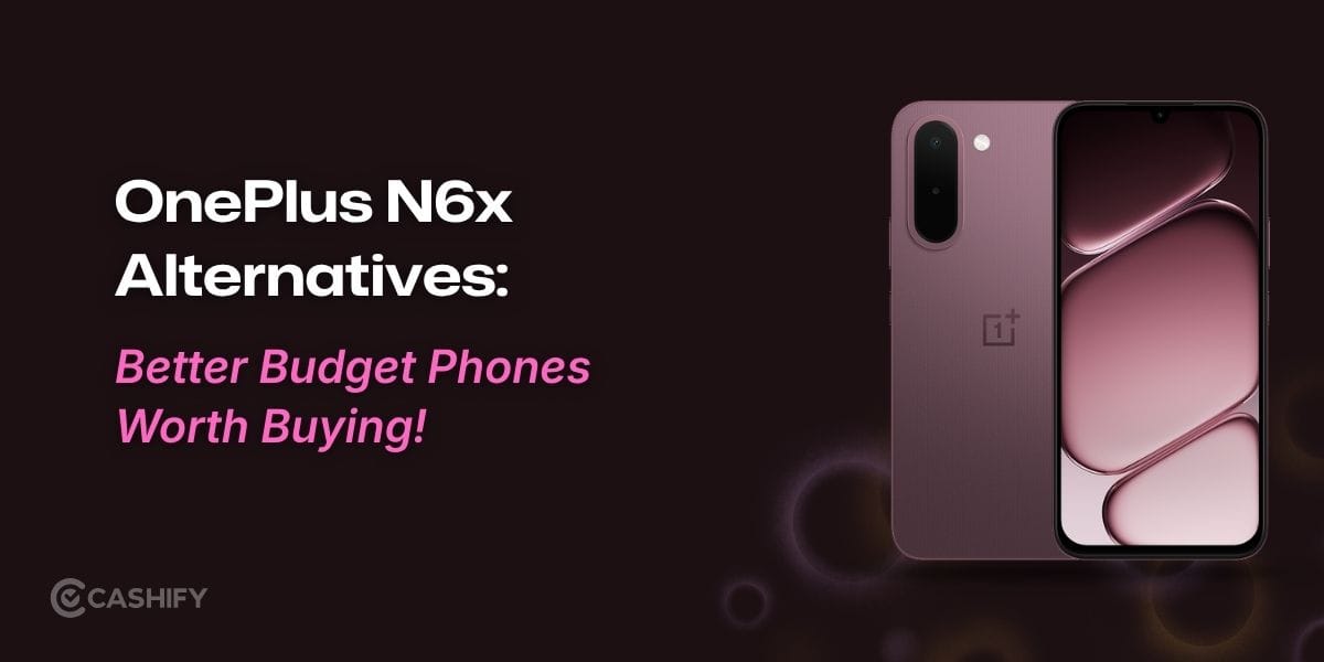 OnePlus N6x Alternatives: Better Budget Phones Worth Buying!