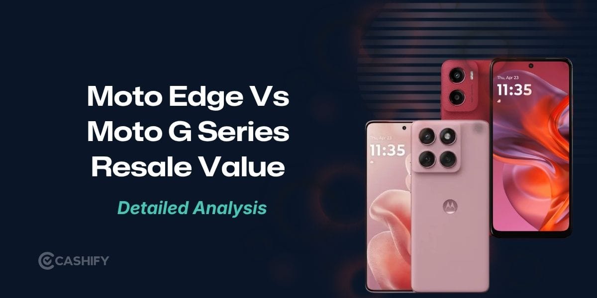 Moto Edge Vs Moto G Series Resale Value: Which Pays More?