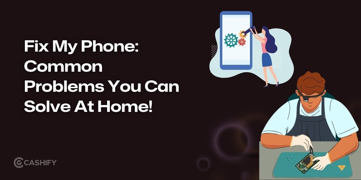 Fix My Phone: Common Problems You Can Solve At Home!