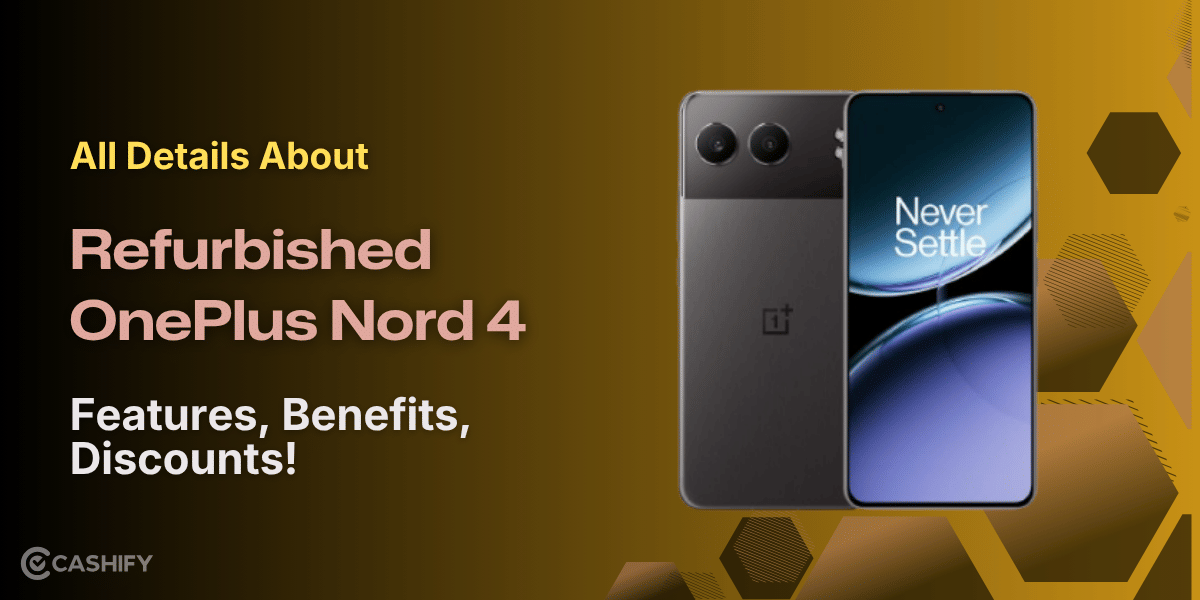 All Details About Refurbished OnePlus Nord 4: Features, Benefits, Discounts!
