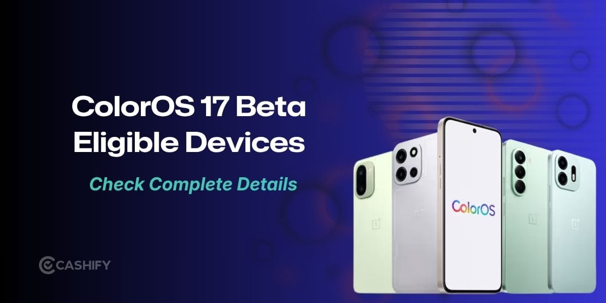 ColorOS 17 Beta Eligible Devices: Full List, Rollout Details And Features