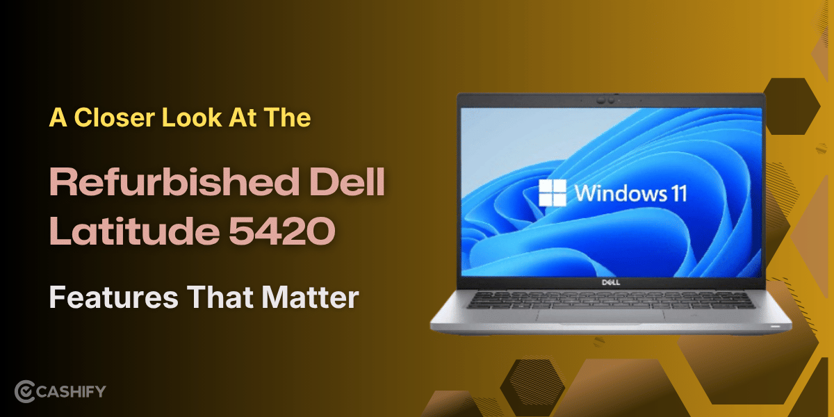 A Closer Look At The Refurbished Dell Latitude 5420: Features That Matter